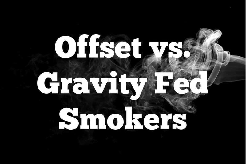 comparison of gravity fed smoker versus offset smoker with pros and cons