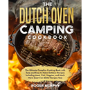 Cover of The Dutch Oven Camping Cookbook: The Ultimate Campfire Cooking Book with Tasty and Easy to Make Outdoor Recipes Including Meat, Fish, Poultry, Veggies - Paperback, showing a roast cooking in a cast iron pot over an open campfire.