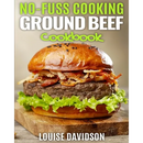 Paperback cover of No Fuss Cooking - Ground Beef Cookbook -: Chili, Soup, Stew, Sandwich and Burger, Pasta, Casserole, Meatball, and More Ground Beef Recipes, featuring a hamburger on a wooden board and author Louise Davidson.