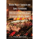 Paperback cover of Wood Pellet Smoker and Grill Cookbook: Delicious and Easy BBQ Recipes to make you a Grilling Master by Mark Spencer, featuring steaks cooking on a grill over hot coals.