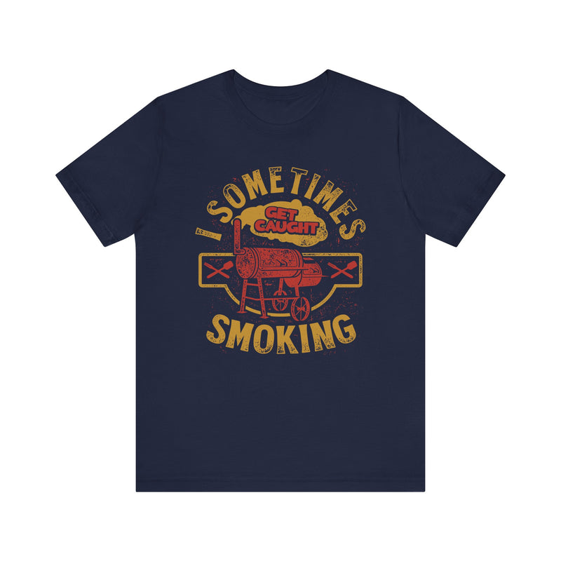 Sometimes I Get Caught Smoking Barbecue T-Shirt Printify