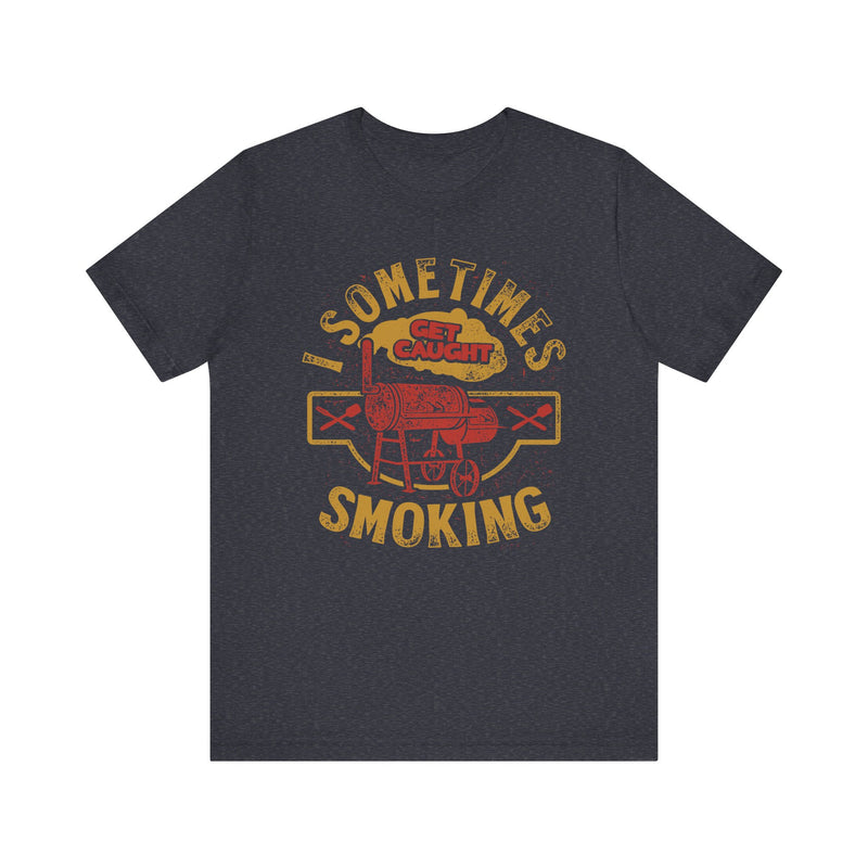 Sometimes I Get Caught Smoking Barbecue T-Shirt Printify