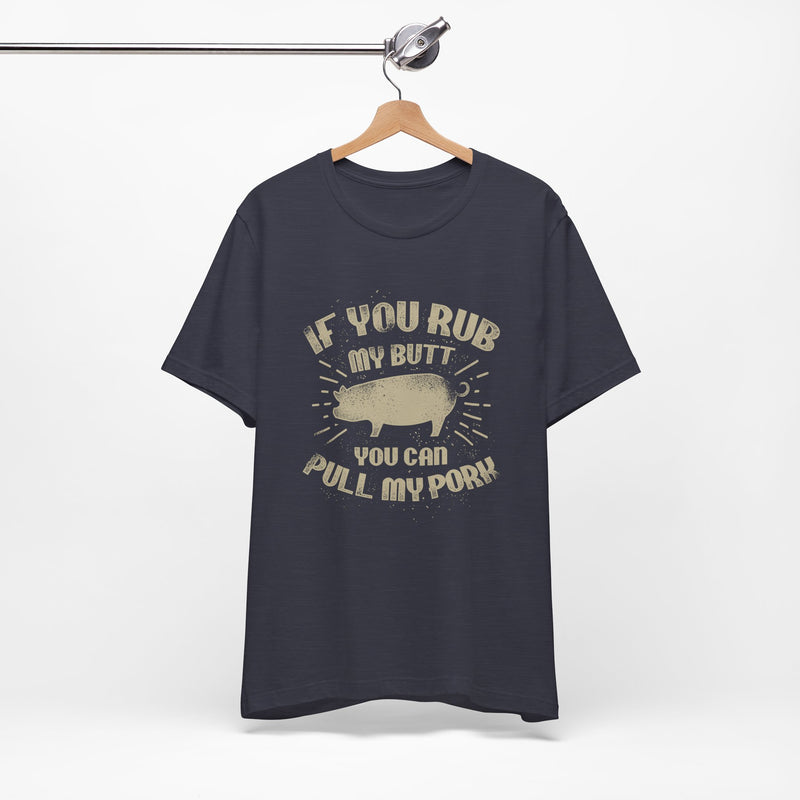 If You Rub My Butt You Can Pull My Pork Barbecue T-Shirt Printify