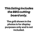 a BBQ cutting board, and it is not included in the listing. The grill shown in the photos is for display purposes only and is not included.
