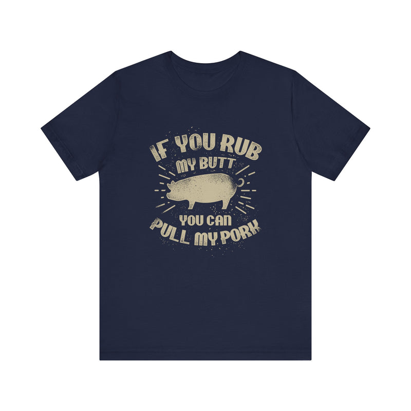 If You Rub My Butt You Can Pull My Pork Barbecue T-Shirt Printify