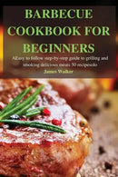 Barbecue Cookbook for Beginners: Easy to follow step-by-step guide to grilling and smoking delicious meats 50 recipes - Paperback by Books by splitShops features a cover image of grilled meat garnished with rosemary and peppercorns. The text presents it as a comprehensive, beginner-friendly guide for grilling and smoking meats on pellet grills and wood-fired grills, authored by James Walker.