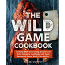 Cover of The Wild Game Cookbook: Cooking Wild Game Using Smoker and Grill, Complete Cookbook with Tasty Recipes of Game, Birds, Fish and Etc. featuring a roasted game bird next to a meat cleaver.