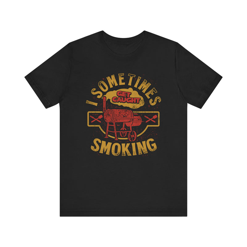 Sometimes I Get Caught Smoking Barbecue T-Shirt Printify