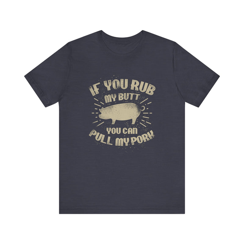 If You Rub My Butt You Can Pull My Pork Barbecue T-Shirt Printify