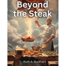 A chef in a white uniform cooks protein over an outdoor fire, featured on the cover of the paperback book Beyond the Steak: Adventures in Meaty Cuisine by Ruth A. Burkhart.