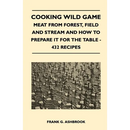 Hardcover book cover of Cooking Wild Game - Meat From Forest, Field And Stream And How To Prepare It For The Table - 432 Recipes, featuring an image of many ducks swimming on water.