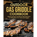 Cover of the Outdoor Gas Griddle Cookbook: Delicious Recipes and Step by Step Instructions for Grilling Meat, Fish, Game and Veggies showing seasoned meat cooking on an outdoor flat top griddle.