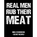 The Real Men Rub Their Meat: BBQ Cookbook - Secret Recipes for Men - Paperback cover features secret recipes and serves as a smokehouse journal for favorite grilled dishes.