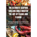 Paperback book cover of The Ultimate Seafood Grilling Bible Master the Art of Flame and Flavor, featuring grilled fish, octopus, and shrimp recipes.
