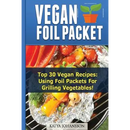 Cover of the Vegan Foil Packet Cookbook: Top 30 Vegan Recipes - Using Foil Packets For grilling Vegetables - Paperback, featuring a variety of vegetables grilling in foil packets.
