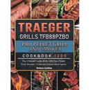 Hardcover cookbook for the Traeger Grills TFB88PZBO Pro Pellet Grill and Smoker Cookbook 1200: The Ultimate Guide With 1200 Days Super Tasty Recipes To Amaze Friends And Family, featuring images of grilled steaks and meats.