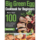 Book cover for Big Green Egg Cookbook for Beginners: More Than 100 Fresh and Tasty Barbecue Recipes to Grill, Smoke, Bake & Roast with Your Ceramic Grill – Hardcover by Books by splitShops, featuring grilled meat, herbs, and vegetables, with text highlighting over 100 recipes specially designed for ceramic grills.