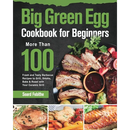 Cover of Big Green Egg Cookbook for Beginners: More Than 100 Fresh and Tasty Barbecue Recipes to Grill, Smoke, Bake & Roast with Your Ceramic Grill—Paperback by Books by splitShops. Features an appetizing plate of ribs and vegetables, with images of assorted grilled meats below. Text highlights a collection of over 100 recipes for your ceramic grill—perfect for mastering grilling, smoking, baking, and roasting on your kamado cooker.