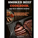 Cover of Smoked Beef Cookbook: BBQ MEAT SMOKING RECIPES: Flavored Beef Smoker Recipes, Tasty Grilled Beef Recipes That Will Thrill Your Guests featuring images of sliced steak, BBQ ribs, and a dipping sauce.