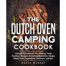 The cover of The Dutch Oven Camping Cookbook: Campfire Cookbook for Making Tasty Outdoor Recipes Including Breakfast, Soups, Meat, Fish, Vegetables, Desserts, and - Paperback features grilled meat and herbs, offering a variety of campfire meals.