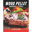 Wood Pellet Smoker and Grill Cookbook: The Ultimate and Complete Guide to Perfect Smoking and Grilling Meat, Fish and Vegetables cover featuring a close-up of a steak prepared on a wood pellet smoker, topped with rosemary.