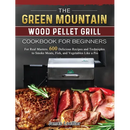 Cover of The Green Mountain Wood Pellet Grill Cookbook for Beginners: For Real Masters. 600 Delicious Recipes and Techniques to Smoke Meats, Fish, and Vegetabl - Hardcover showing a wood pellet grill above sliced smoked meats and fresh herbs.
