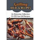 Book cover for Grilling Ideas & Recipes: An Extensive Collection Of 222 Gas Grill Recipes, showing a tray of grilled chicken and a small bowl of sauce with a basting brush.