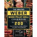 Hardcover The Amazing Weber Wood Pellet Grill Cookbook: Over 200 Easy And Delicious Recipes To Master Your Weber Wood Pellet Grill - Hardcover featuring photos of grilled meats and a wood pellet grill, packed with barbecue recipes.
