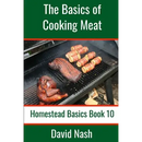 The cover of The Basics of Cooking Meat: How to Barbecue, Smoke, Grill, Cure Bacon and Otherwise Cook Meat – Paperback from Books by splitShops features mouth-watering grilled meats sizzling on a smoker, perfectly capturing the art of barbecuing and expert meat preparation. The subtitle "Homestead Basics Book 10" and the author’s name, David Nash, are clearly displayed—making this book an ideal choice for any aspiring BBQ pit master.