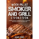 The Wood Pellet Smoker and Grill Cookbook: Ultimate Smoker Cookbook for Real Pitmasters, Irresistible Recipes for Unique BBQ cover features a grilled steak over flames, providing readers with a collection of smoker recipes.