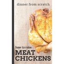 Paperback cover of Dinner From Scratch: How To Raise Meat Chickens: A Complete Guide to Raising Better Tasting, Happier Chickens for Meat, featuring a roasted chicken on a wooden background.