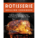 The cover of the Rotisserie Grilling Cookbook: Easy Recipes and Step-By-Step Instructions for Mastering the Grill - Paperback features a roasted chicken on a rotisserie spit over open flames.