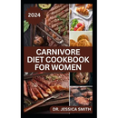 Cover of the Carnivore Diet Cookbook for Women: Delicious Meat-based High-protein Recipes to lose weight and Improve Health - Paperback by Dr. Jessica Smith, featuring a 2024 badge and collaged images of high-protein recipes.