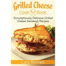 The cover of Grilled Cheese Cookbook: Scrumptiously Delicious Grilled Cheese Sandwich Recipes - Paperback features a stacked grilled cheese sandwich on a plate, offering a variety of comfort food recipes.